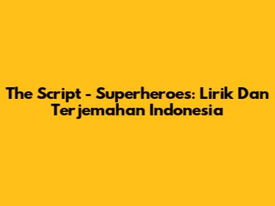 The Script - Superheroes: Lirik Dan Terjemahan Indonesia