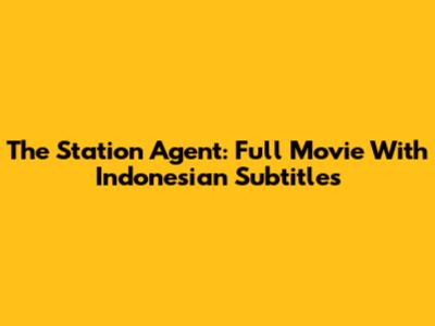 The Station Agent: Full Movie With Indonesian Subtitles