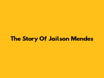 The Story Of Jailson Mendes