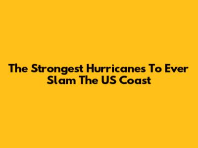 The Strongest Hurricanes To Ever Slam The US Coast