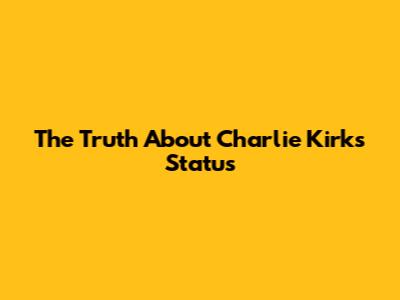 The Truth About Charlie Kirk's Status
