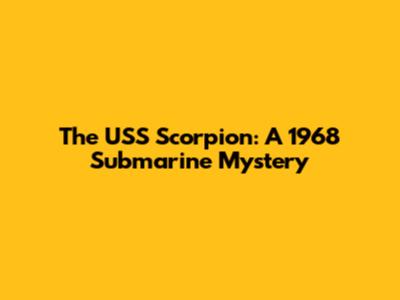 The USS Scorpion: A 1968 Submarine Mystery