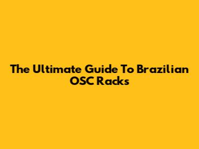 The Ultimate Guide To Brazilian OSC Racks