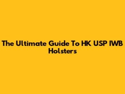 The Ultimate Guide To HK USP IWB Holsters