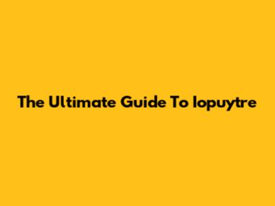 The Ultimate Guide To Iopuytre