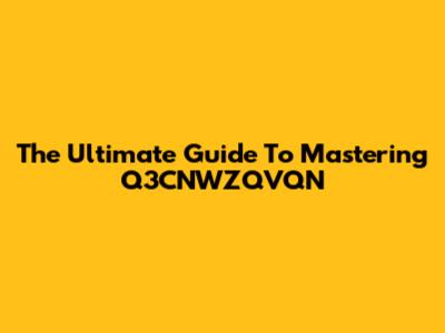 The Ultimate Guide To Mastering Q3CNWZQVQN