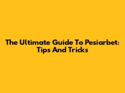 The Ultimate Guide To Pesiarbet: Tips And Tricks
