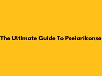 The Ultimate Guide To Pseiarikonse