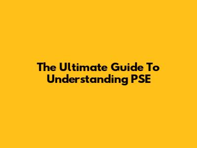 The Ultimate Guide To Understanding PSE
