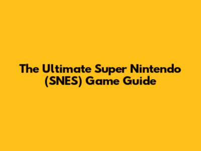 The Ultimate Super Nintendo (SNES) Game Guide