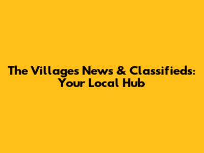 The Villages News & Classifieds: Your Local Hub