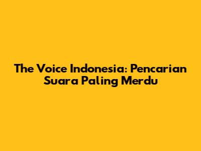 The Voice Indonesia: Pencarian Suara Paling Merdu