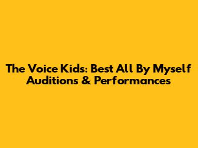 The Voice Kids: Best "All By Myself" Auditions & Performances