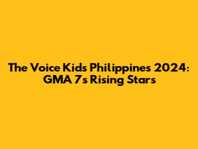 The Voice Kids Philippines 2024: GMA 7's Rising Stars