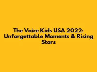 The Voice Kids USA 2022: Unforgettable Moments & Rising Stars