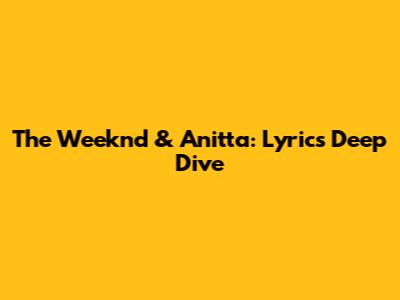 The Weeknd & Anitta: Lyrics Deep Dive
