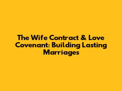 The Wife Contract & Love Covenant: Building Lasting Marriages