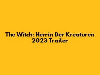 The Witch: Herrin Der Kreaturen 2023 Trailer