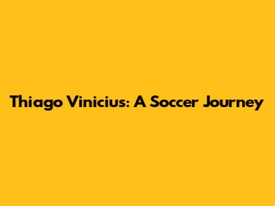 Thiago Vinicius: A Soccer Journey