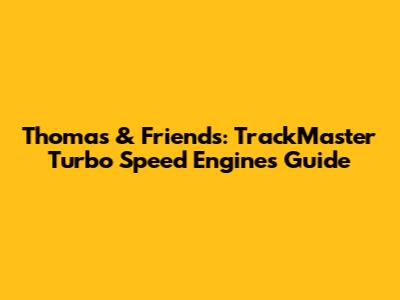 Thomas & Friends: TrackMaster Turbo Speed Engines Guide