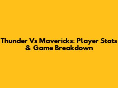 Thunder Vs Mavericks: Player Stats & Game Breakdown