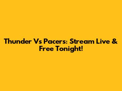 Thunder Vs Pacers: Stream Live & Free Tonight!