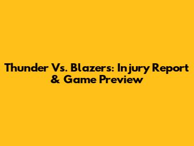 Thunder Vs. Blazers: Injury Report & Game Preview