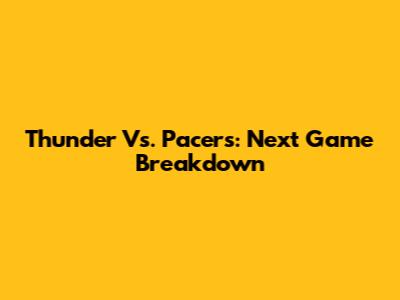 Thunder Vs. Pacers: Next Game Breakdown