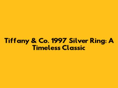 Tiffany & Co. 1997 Silver Ring: A Timeless Classic