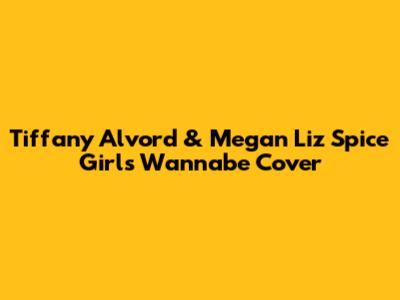 Tiffany Alvord & Megan Liz Spice Girls "Wannabe" Cover