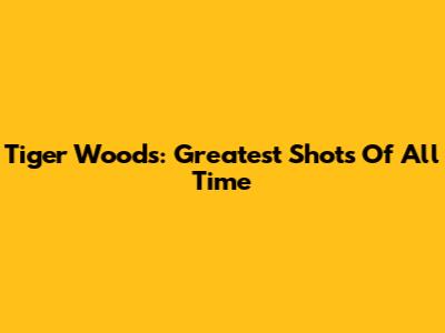 Tiger Woods: Greatest Shots Of All Time