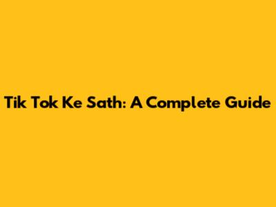Tik Tok Ke Sath: A Complete Guide