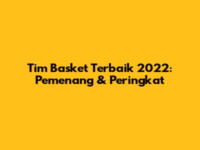 Tim Basket Terbaik 2022: Pemenang & Peringkat