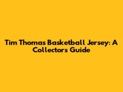 Tim Thomas Basketball Jersey: A Collector's Guide
