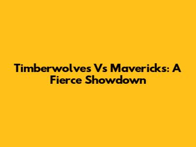 Timberwolves Vs Mavericks: A Fierce Showdown
