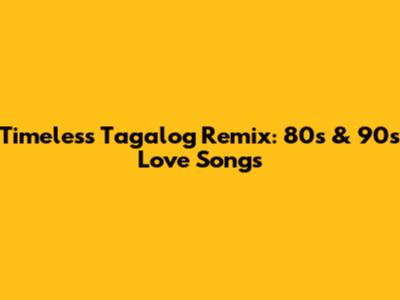 Timeless Tagalog Remix: 80s & 90s Love Songs