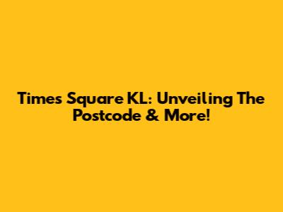 Times Square KL: Unveiling The Postcode & More!