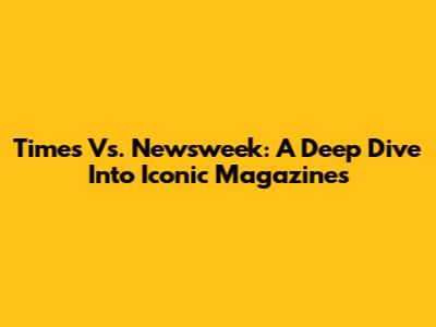 Times Vs. Newsweek: A Deep Dive Into Iconic Magazines