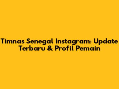 Timnas Senegal Instagram: Update Terbaru & Profil Pemain