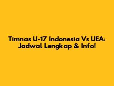 Timnas U-17 Indonesia Vs UEA: Jadwal Lengkap & Info!