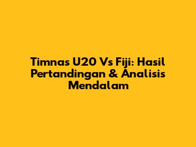 Timnas U20 Vs Fiji: Hasil Pertandingan & Analisis Mendalam
