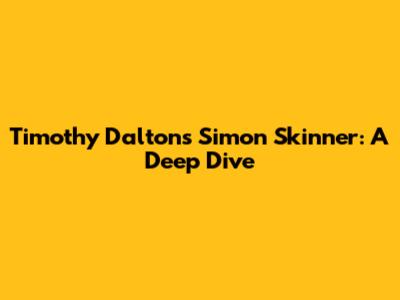 Timothy Dalton's Simon Skinner: A Deep Dive