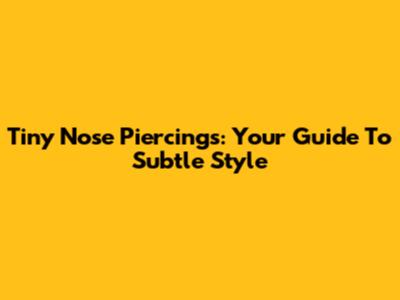 Tiny Nose Piercings: Your Guide To Subtle Style