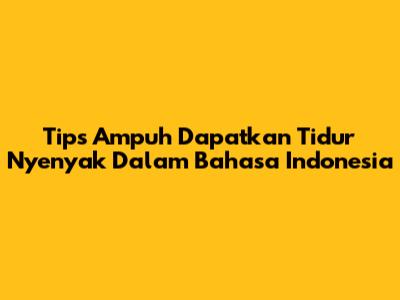 Tips Ampuh Dapatkan Tidur Nyenyak Dalam Bahasa Indonesia