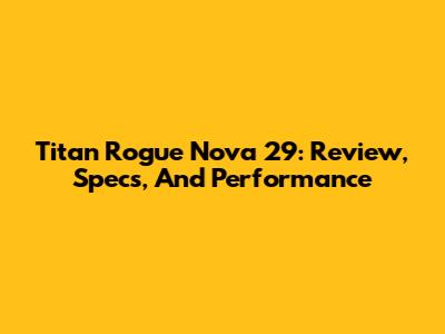 Titan Rogue Nova 29: Review, Specs, And Performance