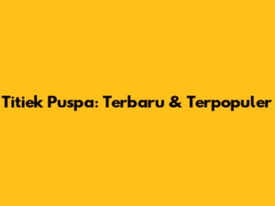 Titiek Puspa: Terbaru & Terpopuler