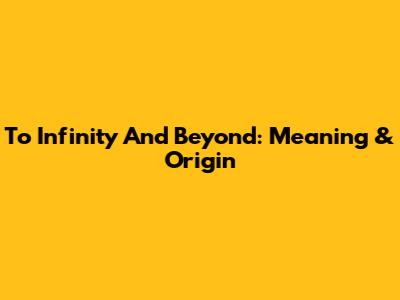 To Infinity And Beyond: Meaning & Origin
