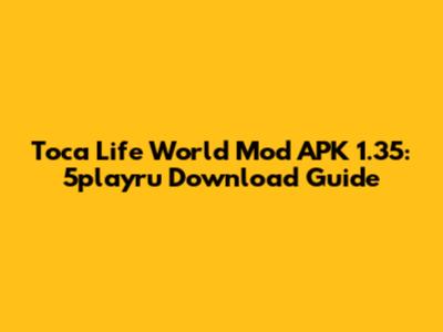 Toca Life World Mod APK 1.35: 5playru Download Guide