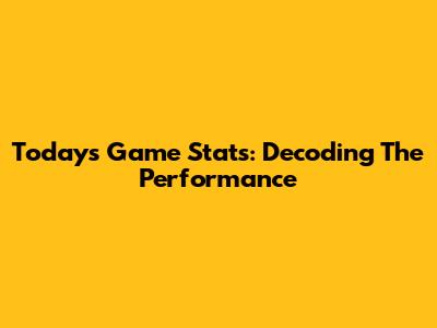 Today's Game Stats: Decoding The Performance