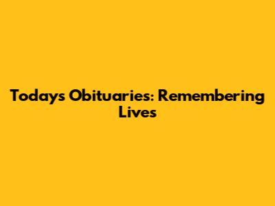 Today's Obituaries: Remembering Lives